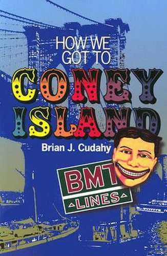 Cover image for How We Got to Coney Island: The Development of Mass Transportation in Brooklyn and Kings County