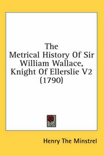 Cover image for The Metrical History of Sir William Wallace, Knight of Ellerslie V2 (1790)