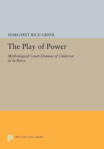 Cover image for The Play of Power: Mythological Court Dramas of Calderon de la Barca