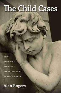 Cover image for The Child Cases: How America's Religious Exemption Laws Harm Children