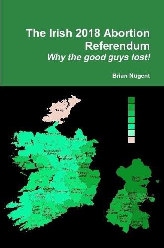 The Irish 2018 Abortion Referendum: Why the good guys lost!