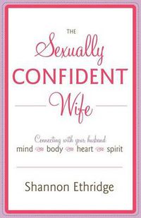Cover image for The Sexually Confident Wife: Connecting with Your Husband Mind Body Heart Spirit