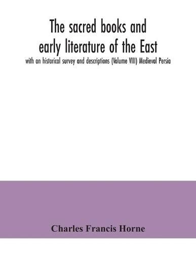 The sacred books and early literature of the East; with an historical survey and descriptions (Volume VIII) Medieval Persia