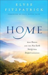 Cover image for Home - How Heaven and the New Earth Satisfy Our Deepest Longings