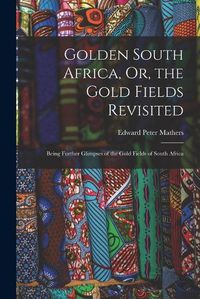 Cover image for Golden South Africa, Or, the Gold Fields Revisited