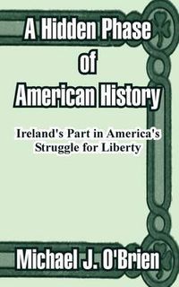 Cover image for A Hidden Phase of American History: Ireland's Part in America's Struggle for Liberty