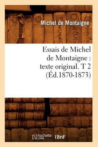 Essais de Michel de Montaigne: Texte Original. T 2 (Ed.1870-1873)