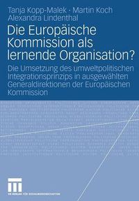 Cover image for Die Europaische Kommission als lernende Organisation?: Die Umsetzung des umweltpolitischen Integrationsprinzips in ausgewahlten Generaldirektionen der Europaischen Kommission