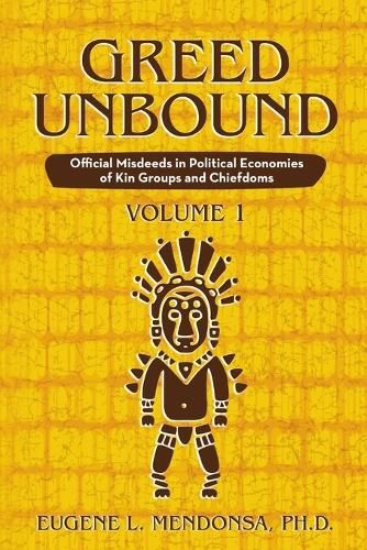 Cover image for Greed Unbound: Official Misdeeds in Political Economies of Kin Groups and Chiefdoms (Volume 1)