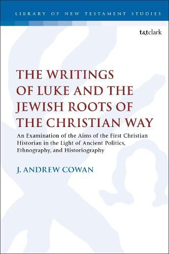 Cover image for The Writings of Luke and the Jewish Roots of the Christian Way: An Examination of the Aims of the First Christian Historian in the Light of Ancient Politics, Ethnography, and Historiography