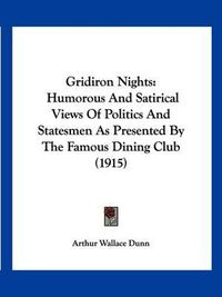 Cover image for Gridiron Nights: Humorous and Satirical Views of Politics and Statesmen as Presented by the Famous Dining Club (1915)