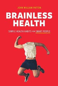 Cover image for Brainless Health: Simple Health Habits for Smart People