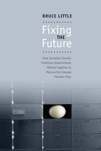 Fixing the Future: How Canada's Usually Fractious Governments Worked Together to Rescue the Canada Pension Plan