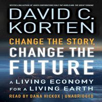 Cover image for Change the Story, Change the Future: A Living Economy for a Living Earth