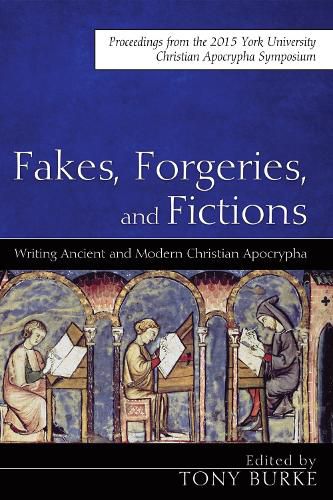 Fakes, Forgeries, and Fictions: Writing Ancient and Modern Christian Apocrypha: Proceedings from the 2015 York Christian Apocrypha Symposium