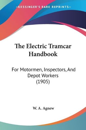 Cover image for The Electric Tramcar Handbook: For Motormen, Inspectors, and Depot Workers (1905)