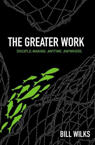 Cover image for The Greater Work: Disciple-Making. Anytime. Anywhere.