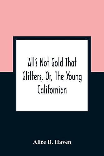 Cover image for All'S Not Gold That Glitters, Or, The Young Californian