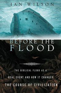 Cover image for Before the Flood: The Biblical Flood as a Real Event and How it Changed the Course of Civilization