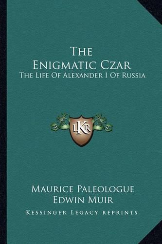 The Enigmatic Czar: The Life of Alexander I of Russia