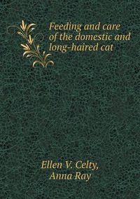 Cover image for Feeding and care of the domestic and long-haired cat