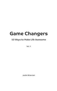 Cover image for Game Changers: 50 Ways to Make Life Awesome