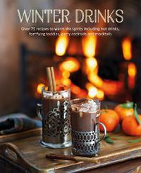 Cover image for Winter Drinks: Over 75 Recipes to Warm the Spirits Including Hot Drinks, Fortifying Toddies, Party Cocktails and Mocktails