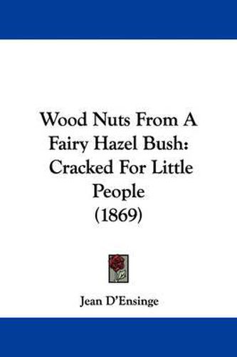 Cover image for Wood Nuts from a Fairy Hazel Bush: Cracked for Little People (1869)