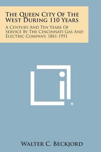 Cover image for The Queen City of the West During 110 Years: A Century and Ten Years of Service by the Cincinnati Gas and Electric Company, 1841-1951