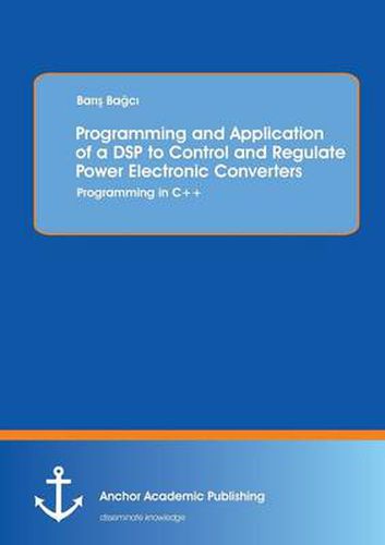 Cover image for Programming and Application of a DSP to Control and Regulate Power Electronic Converters: Programming in C]+