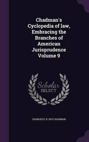 Cover image for Chadman's Cyclopedia of Law, Embracing the Branches of American Jurisprudence Volume 9