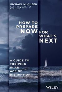 Cover image for How to Prepare Now for What's Next: A Guide to Thriving in an Age of Disruption