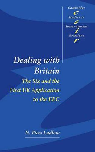 Cover image for Dealing with Britain: The Six and the First UK Application to the EEC