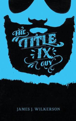 The Title IX Guy: Several Short Essays on Masculinity (Both the Good and Bad Kind), Rape Culture, and Other Things We Should Be Talking About