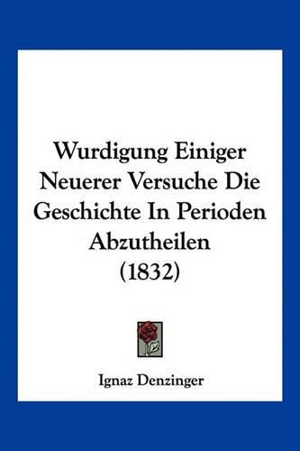 Cover image for Wurdigung Einiger Neuerer Versuche Die Geschichte in Perioden Abzutheilen (1832)
