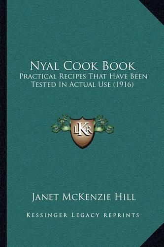 Nyal Cook Book: Practical Recipes That Have Been Tested in Actual Use (1916)