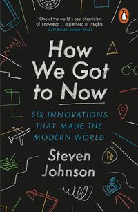Cover image for How We Got to Now: Six Innovations that Made the Modern World