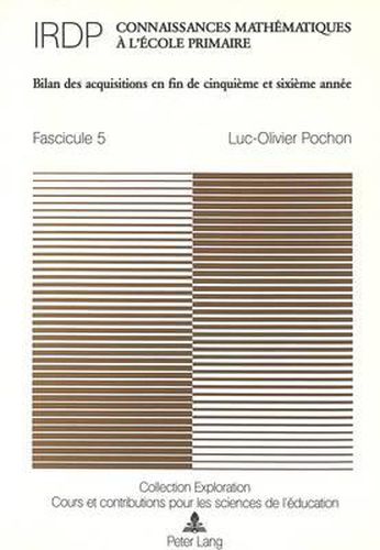 Connaissances Mathematiques A L'Ecole Primaire: Fascicule 5: Bilan Des Acquisitions En Fin de Cinquieme Et Sixieme Annee. Sous La Direction de L'Institut Romand de Recherches Et de Documentation Pedagogiques (Irdp)