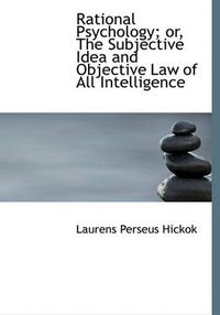 Cover image for Rational Psychology; Or, the Subjective Idea and Objective Law of All Intelligence