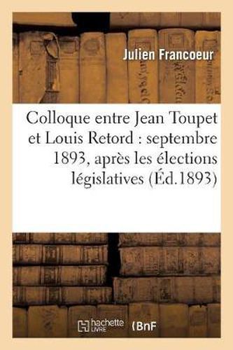 Cover image for Colloque Entre Jean Toupet Et Louis Retord: Septembre 1893, Apres Les Elections Legislatives