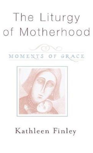 The Liturgy of Motherhood: Moments of Grace