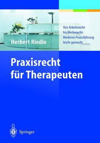 Cover image for Praxisrecht fur Therapeuten: Von Arbeitsrecht bis Werberecht: Moderne Praxisfuhrung leicht gemacht