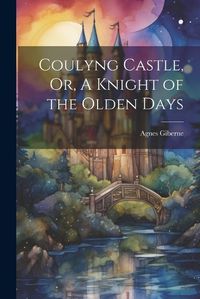 Cover image for Coulyng Castle, Or, A Knight of the Olden Days