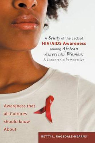 Cover image for A Study of the Lack of HIV/AIDS Awareness Among African American Women: A Leadership Perspective: Awareness That All Cultures Should Know about