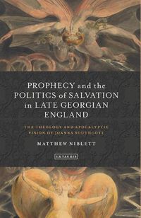 Cover image for Prophecy and the Politics of Salvation in Late Georgian England: The Theology and Apocalyptic Vision of Joanna Southcott