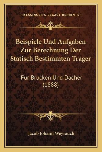 Cover image for Beispiele Und Aufgaben Zur Berechnung Der Statisch Bestimmten Trager: Fur Brucken Und Dacher (1888)