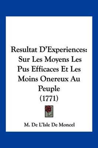 Cover image for Resultat D'Experiences: Sur Les Moyens Les Pus Efficaces Et Les Moins Onereux Au Peuple (1771)