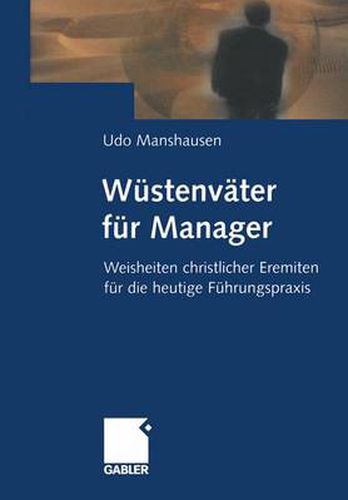 Cover image for Wustenvater fur Manager: Weisheiten christlicher Eremiten fur die heutige Fuhrungspraxis