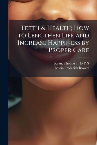 Cover image for Teeth & Health; How to Lengthen Life and Increase Happiness by Proper Care