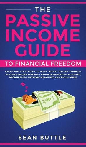 Cover image for The Passive Income Guide to Financial Freedom: Ideas and Strategies to Make Money Online Through Multiple Income Streams - Affiliate Marketing, Blogging, Dropshipping, Network Marketing and Social Media.